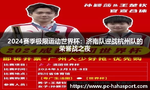 2024赛季极限运动世界杯：济南队迎战杭州队的荣誉战之夜