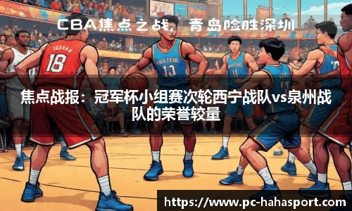 焦点战报：冠军杯小组赛次轮西宁战队vs泉州战队的荣誉较量