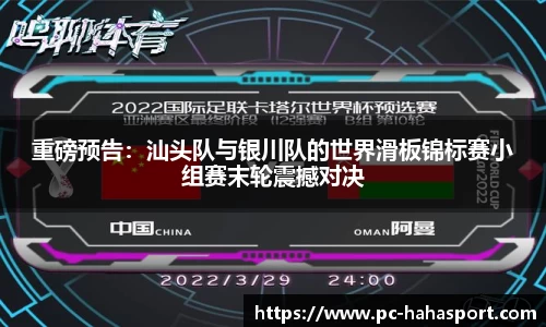 重磅预告：汕头队与银川队的世界滑板锦标赛小组赛末轮震撼对决