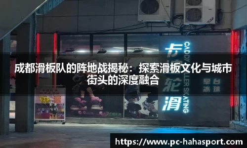 成都滑板队的阵地战揭秘：探索滑板文化与城市街头的深度融合