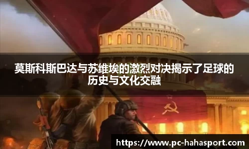 莫斯科斯巴达与苏维埃的激烈对决揭示了足球的历史与文化交融